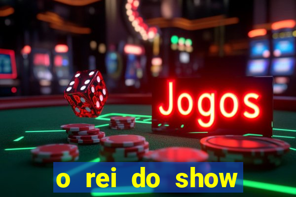 o rei do show filme completo dublado topflix